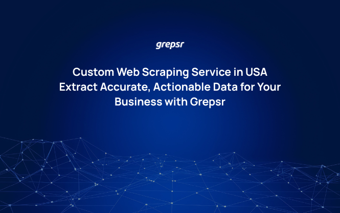 Custom Web Scraping Service in USA: Extract Accurate, Actionable Data for Your Business with Grepsr