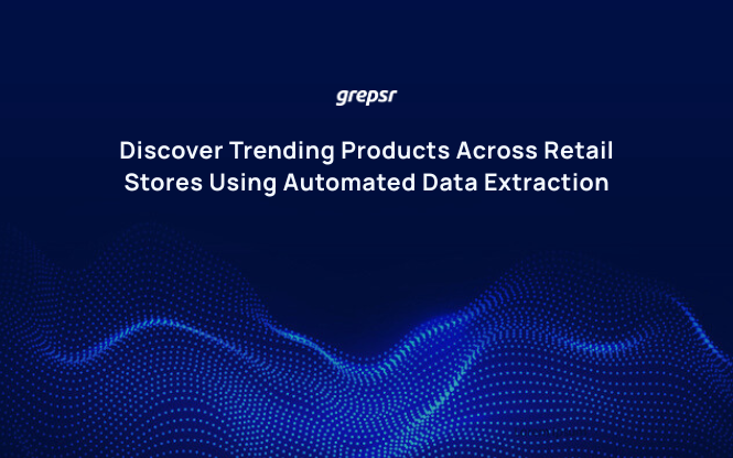 Discover Trending Products Across Retail Stores Using Automated Data Extraction