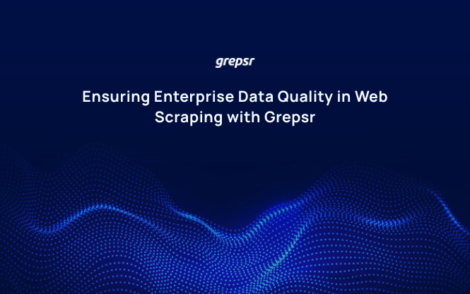 Ensuring Enterprise Data Quality in Web Scraping with Grepsr