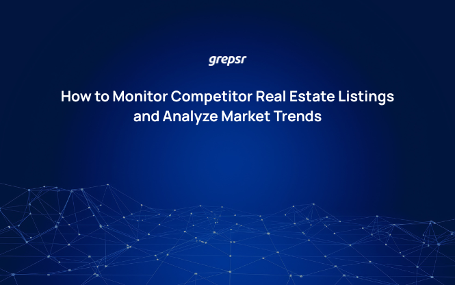 How to Monitor Competitor Real Estate Listings and Analyze Market Trends