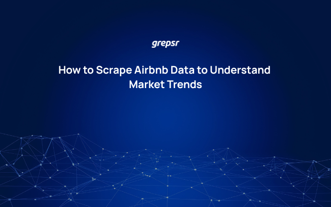 How to Scrape Airbnb Data to Understand Market Trends