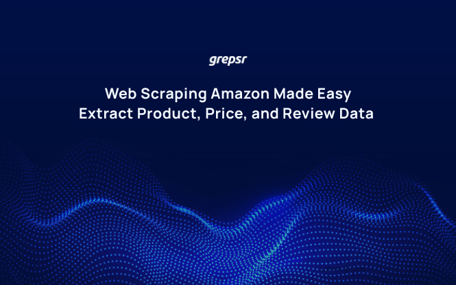 Web Scraping Amazon Made Easy: Extract Product, Price, and Review Data with Grepsr