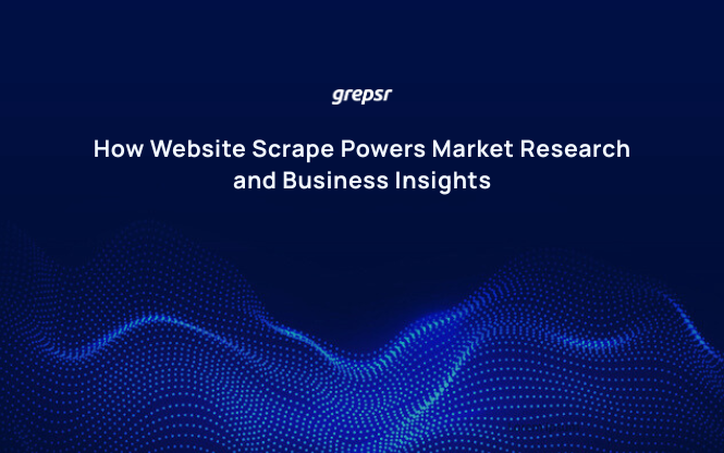 Website Scrape Made Easy: How Grepsr Helps Businesses Turn Web Data into Insights