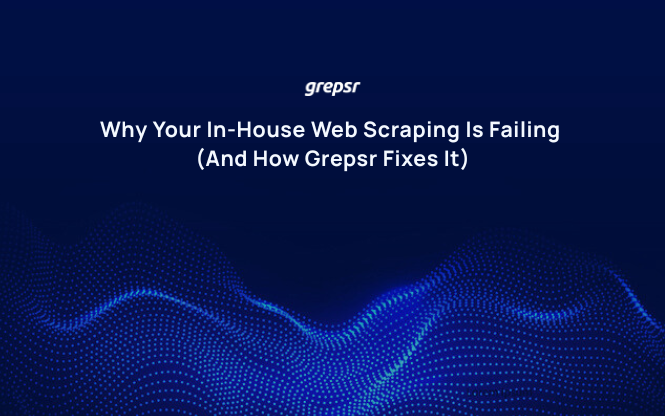 Why Your In-House Web Scraping Is Failing (And How Grepsr Fixes It)