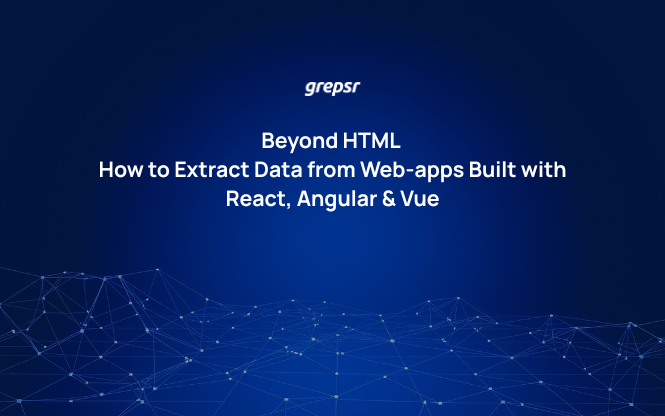 Beyond HTML: How to Extract Data from Web-apps Built with React, Angular & Vue