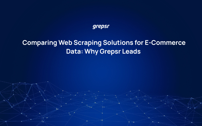 Comparing Web Scraping Solutions for E-Commerce Data: Why Grepsr Leads