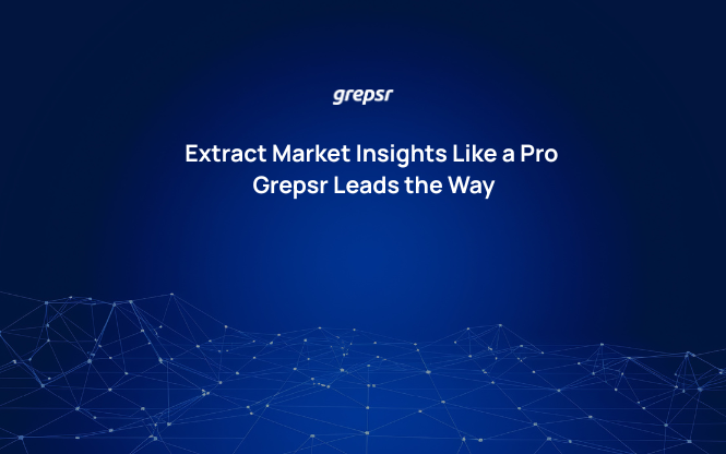 Extract Market Insights Like a Pro: Grepsr Leads the Way