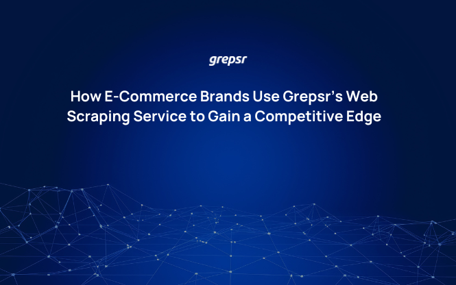 How E-Commerce Brands Use Grepsr’s Web Scraping Service to Gain a Competitive Edge