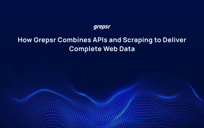 How Grepsr Combines APIs and Scraping to Deliver Complete Web Data