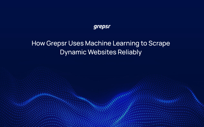 How Grepsr Uses Machine Learning to Scrape Dynamic Websites Reliably