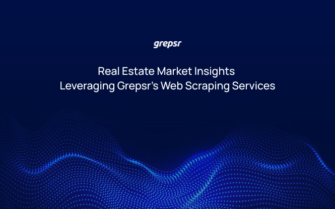 Real Estate Market Insights: Leveraging Grepsr’s Web Scraping Services