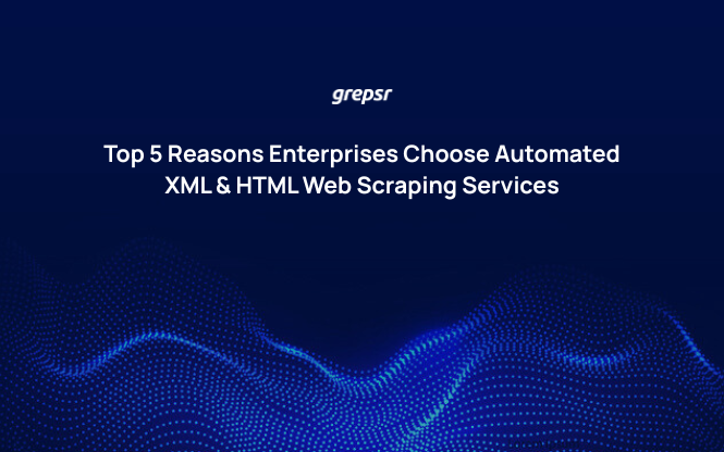 Top 5 Reasons Enterprises Choose Automated XML & HTML Web Scraping Services