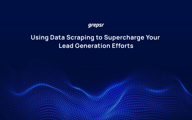 Using Data Scraping to Supercharge Your Lead Generation Efforts