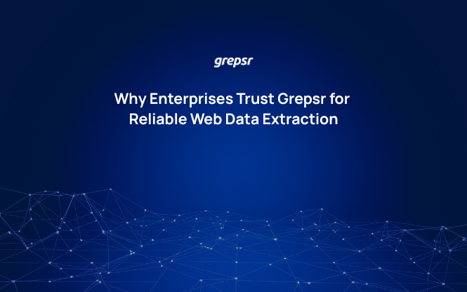 Why Enterprises Trust Grepsr for Reliable Web Data Extraction