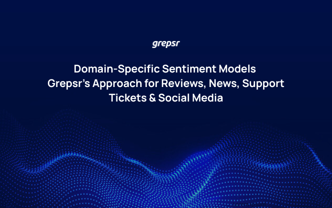 Domain-Specific Sentiment Models: Grepsr’s Approach for Reviews, News, Support Tickets & Social Media