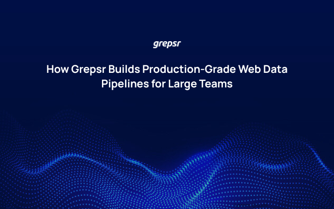 How Grepsr Builds Production-Grade Web Data Pipelines for Large Teams