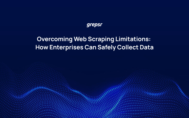 Overcoming Web Scraping Limitations: How Enterprises Can Safely Collect Data
