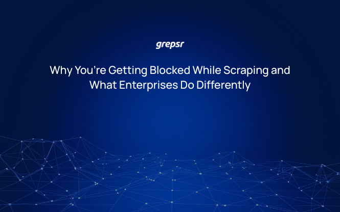 Why You’re Getting Blocked While Scraping and What Enterprises Do Differently