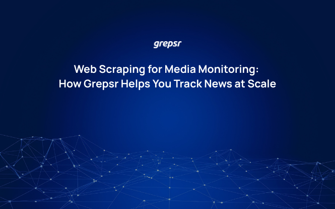 Web Scraping for Media Monitoring: How Grepsr Helps You Track News at Scale